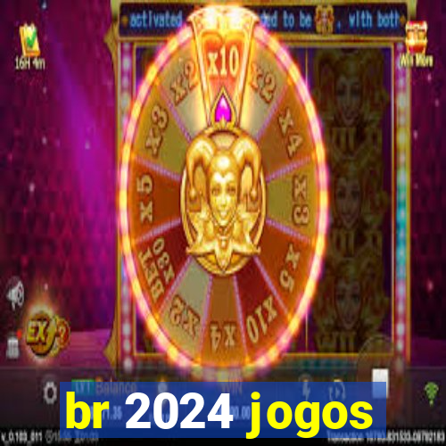 br 2024 jogos